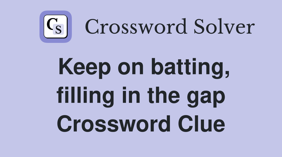 Keep on batting, filling in the gap Crossword Clue Answers Crossword Solver